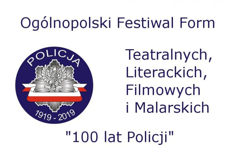 OGÓLNOPOLSKI FESTIWAL FORM TEATRALNYCH, LITERACKICH, FILMOWYCH I MALARSKICH „100 LAT POLICJI” - KONKURS